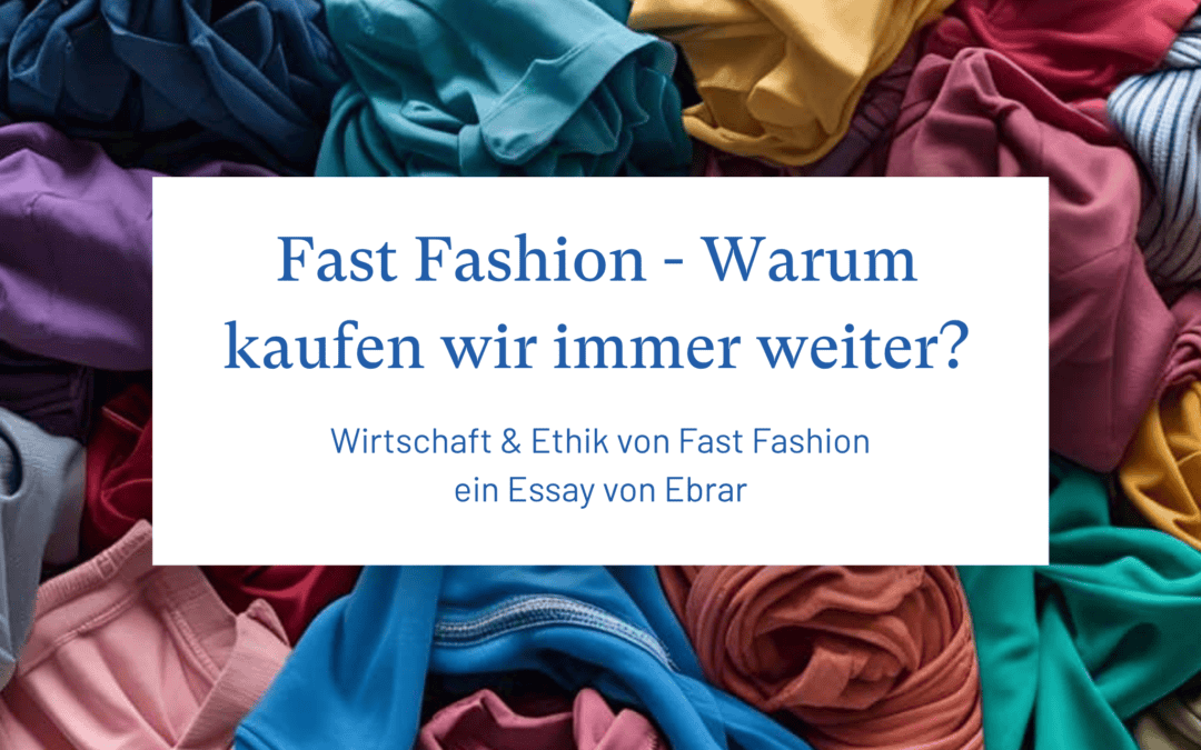 Essay: Fast Fashion – Warum kaufen wir, obwohl wir die Probleme kennen?