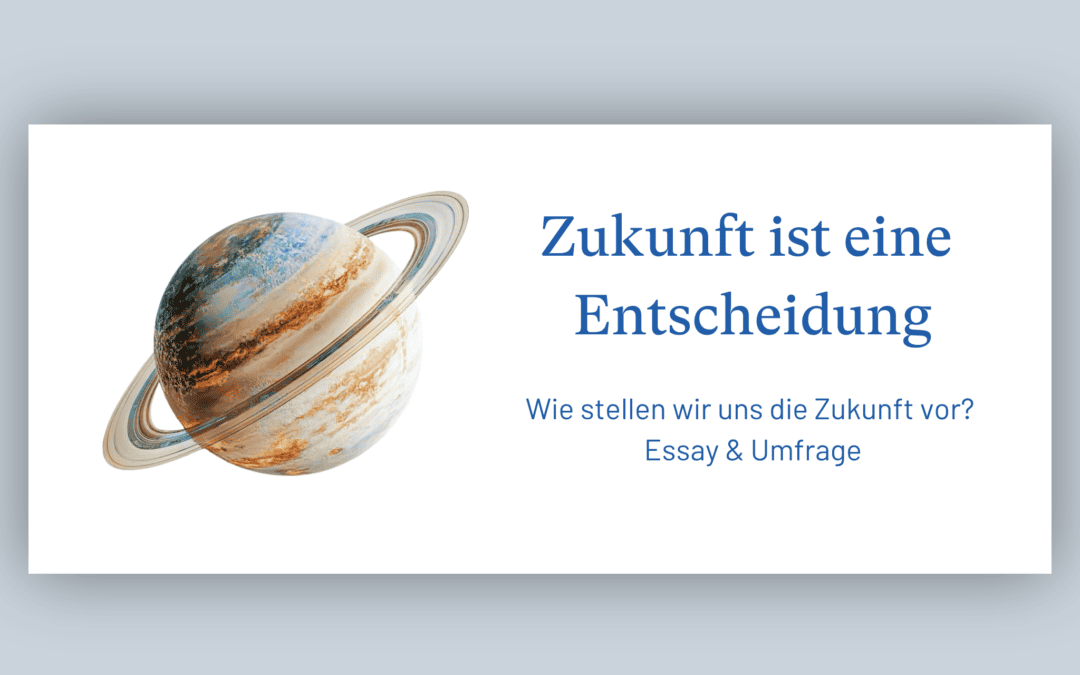 Essay & Umfrage: Zukunft ist eine Entscheidung