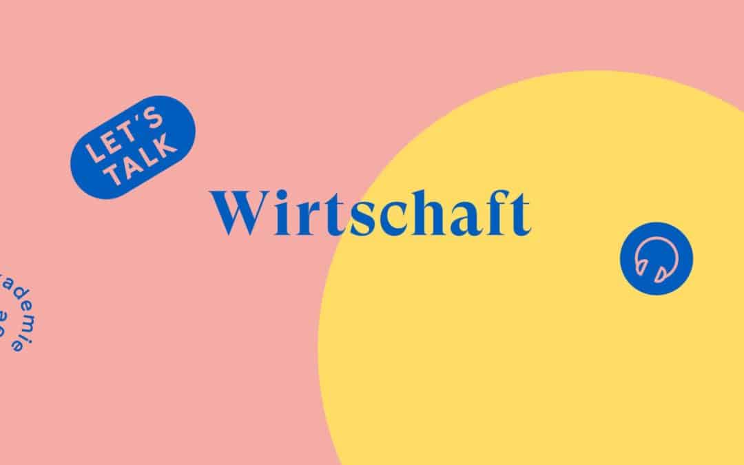 »Let’s Talk Wirtschaft« – der Podcast der Jungen Akademie